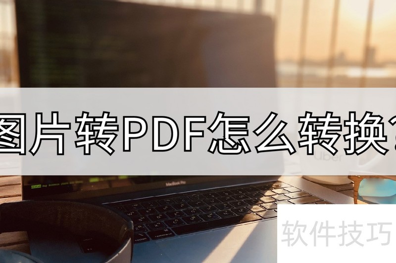 图片转PDF怎么转换?教你两招快来了解 图片转PDF怎么转换?教你两招快来了解